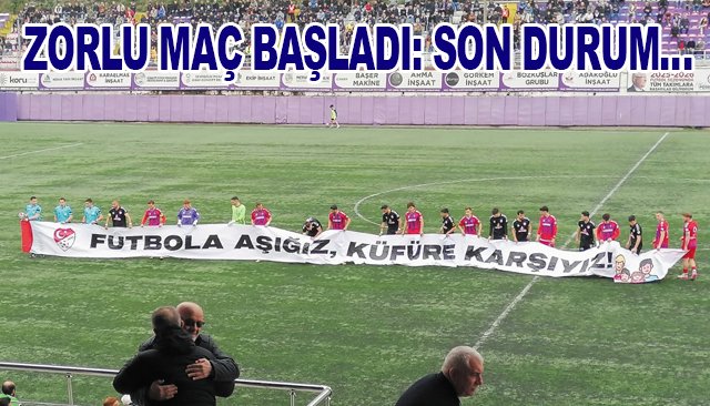 ZORLU MAÇ BAŞLADI: SON DURUM…