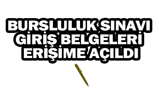 BURSLULUK SINAVI GİRİŞ  BELGELERİ ERİŞİME AÇILDI