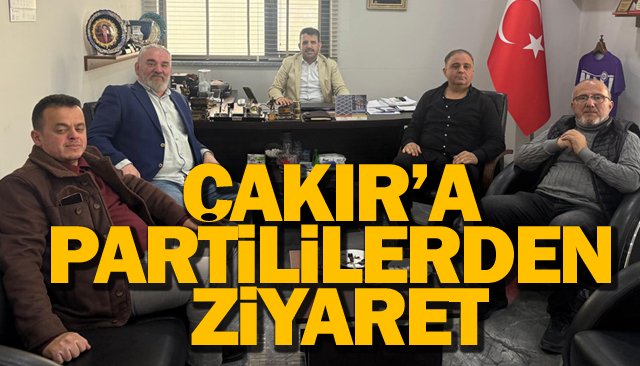 ÇAKIR’A PARTİLİLERDEN ZİYARET