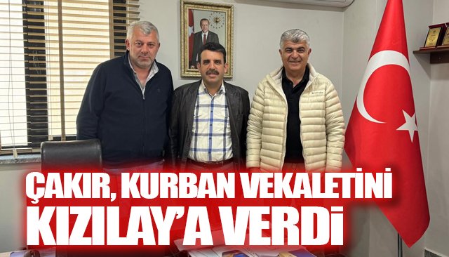 ÇAKIR, KURBAN VEKALETİNİ KIZILAY’A VERDİ
