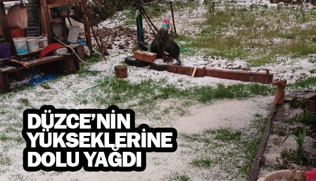 DÜZCE’NİN  YÜKSEKLERİNE  DOLU YAĞDI