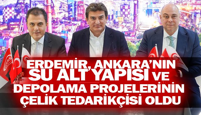 ERDEMİR, ANKARA’NIN SU ALT YAPISI VE DEPOLAMA PROJELERİNİN ÇELİK TEDARİKÇİSİ OLDU