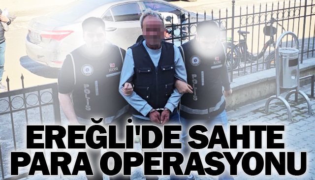 EREĞLİ´DE SAHTE  PARA OPERASYONU