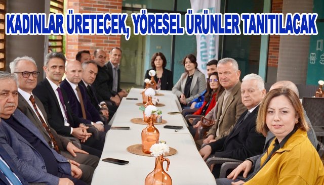 KADINLAR ÜRETECEK, YÖRESEL ÜRÜNLER TANITILACAK