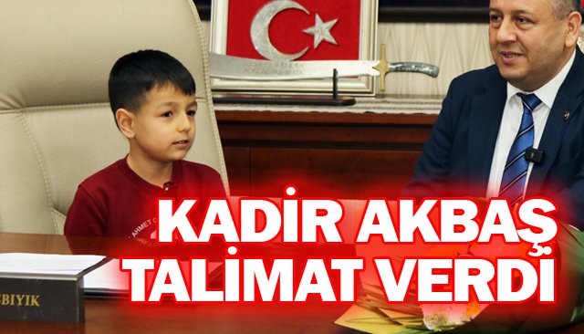 KADİR AKBAŞ  TALİMAT VERDİ