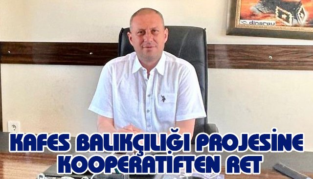 KAFES BALIKÇILIĞI PROJESİNE KOOPERATİFTEN RET