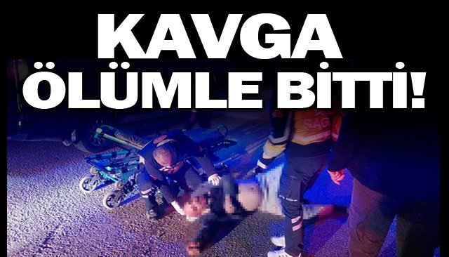 KAVGA ÖLÜMLE BİTTİ!