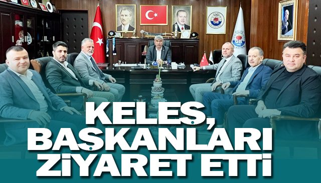 KELEŞ, BAŞKANLARI  ZİYARET ETTİ