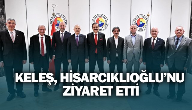 KELEŞ, HİSARCIKLIOĞLU’NU  ZİYARET ETTİ