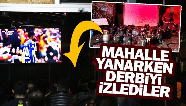 MAHALLE YANARKEN  DERBİYİ İZLEDİLER