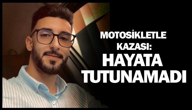 MOTOSİKLETLE KAZASI:  HAYATA TUTUNAMADI