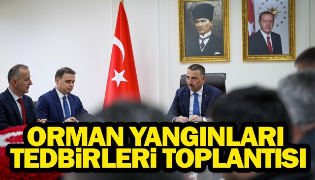 ORMAN YANGINLARI TEDBİRLERİ TOPLANTISI
