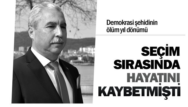 SEÇİM SIRASINDA HAYATINI KAYBETMİŞTİ