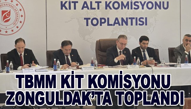 TBMM KİT KOMİSYONU ZONGULDAK’TA TOPLANDI