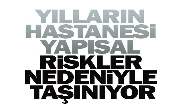 YILLARIN HASTANESİ  YAPISAL RİSKLER  NEDENİYLE TAŞINIYOR