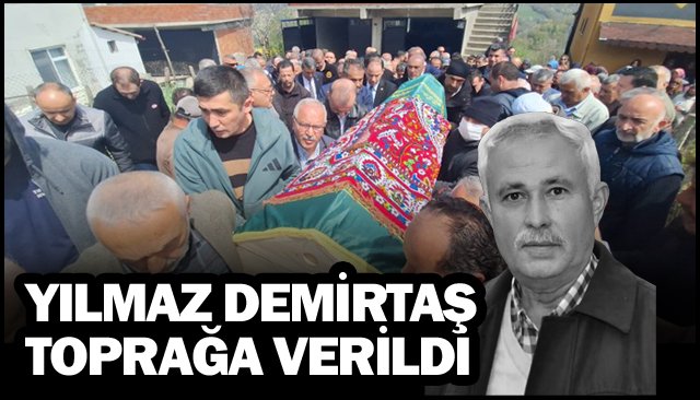 YILMAZ DEMİRTAŞ  TOPRAĞA VERİLDİ