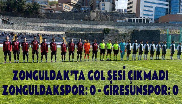 ZONGULDAK’TA GOL SESİ ÇIKMADI ZONGULDAKSPOR: 0 - GİRESUNSPOR: 0