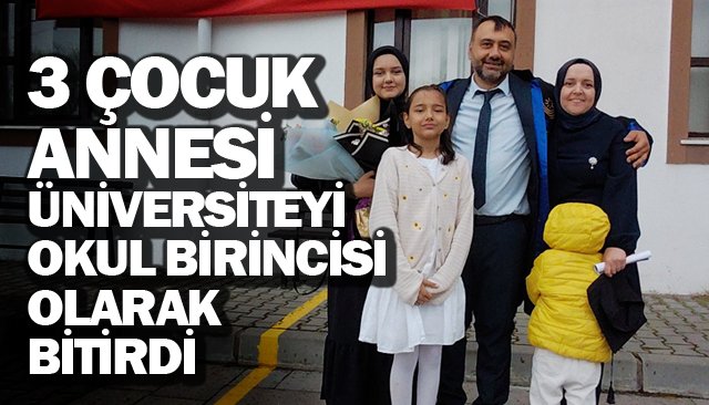 3 ÇOCUK ANNESİ  ÜNİVERSİTEYİ  OKUL BİRİNCİSİ OLARAK  BİTİRDİ