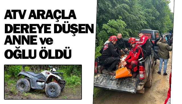 ATV ARAÇLA DEREYE DÜŞEN  ANNE VE OĞLU ÖLDÜ