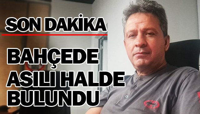 BAHÇESİNDE ASILI HALDE BULUNDU