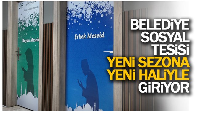 BELEDİYE SOSYAL TESİSİ  YENİ SEZONA YENİ HALİYLE GİRİYOR