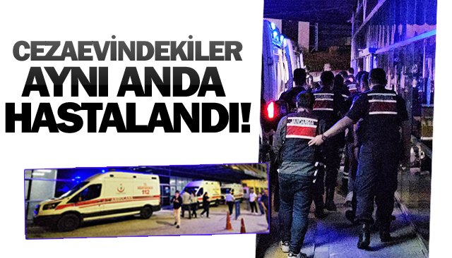 CEZAEVİNDEKİLER  AYNI ANDA HASTALANDI!