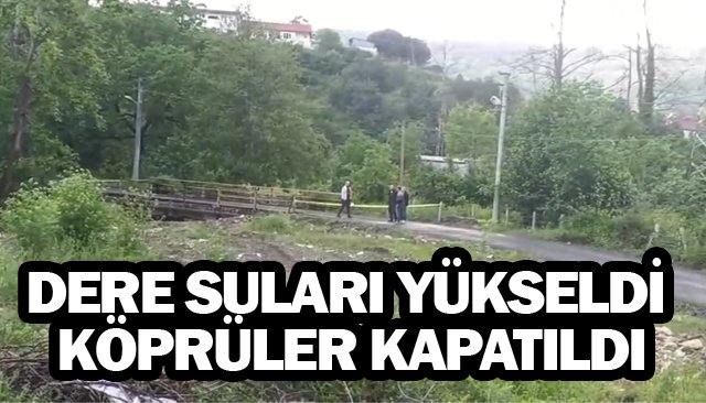 DERE SULARI YÜKSELDİ  KÖPRÜLER KAPATILDI