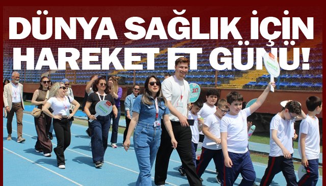 DÜNYA SAĞLIK İÇİN  HAREKET ET GÜNÜ!