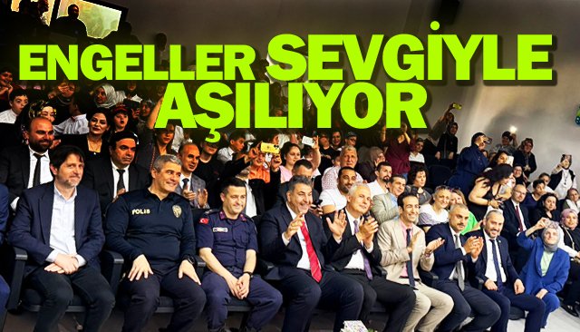 ENGELLER SEVGİYLE  AŞILIYOR
