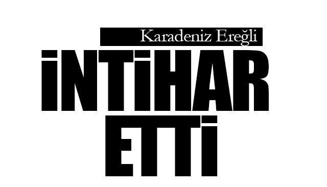 İNTİHAR ETTİ
