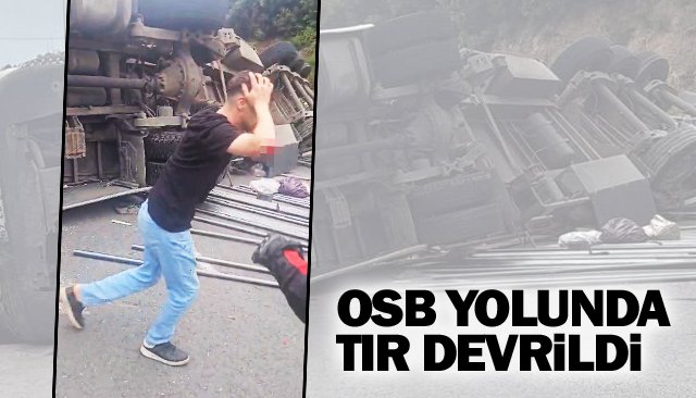 OSB YOLUNDA  TIR DEVRİLDİ:  1 YARALI