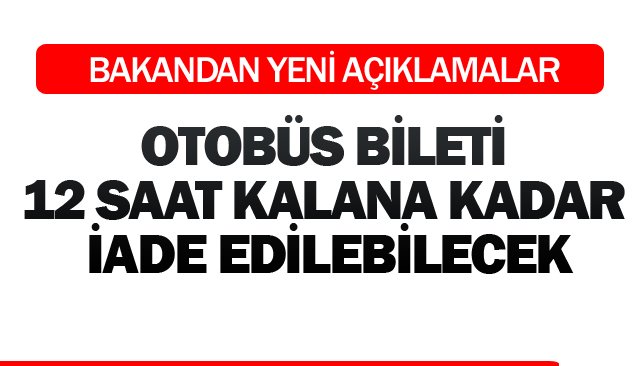 OTOBÜS BİLETİ  12 SAAT KALANA KADAR  İADE EDİLEBİLECEK