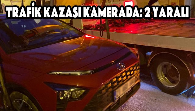 TRAFİK KAZASI KAMERADA: 2 YARALI