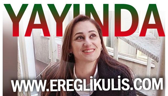 WWW.EREGLİKULİS.COM  YAYINDA
