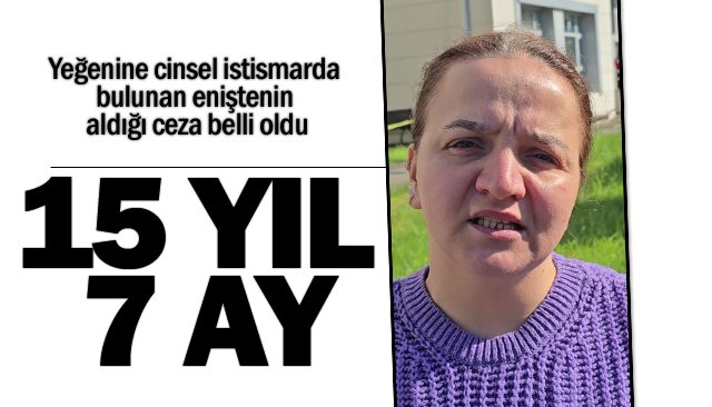 Yeğenine cinsel istismarda bulunan eniştenin aldığı ceza belli oldu