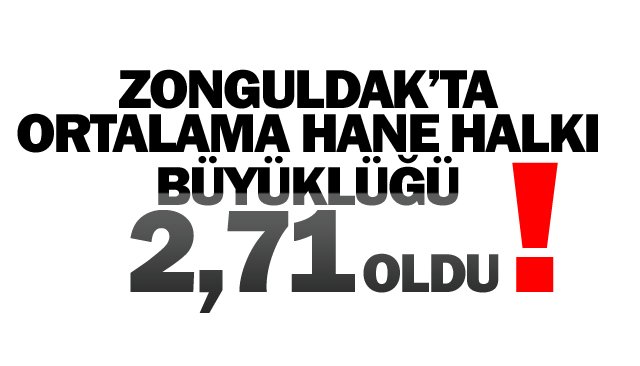 ZONGULDAK’TA  ORTALAMA HANE HALKI  BÜYÜKLÜĞÜ 2,71 OLDU