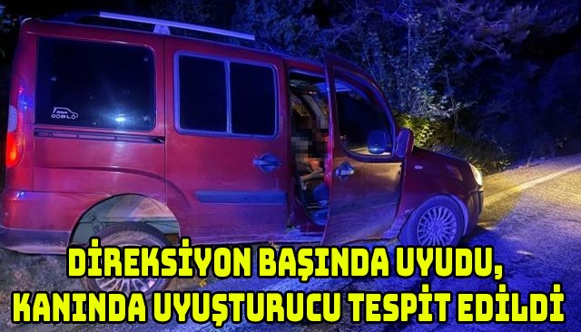 DİREKSİYON BAŞINDA UYUDU, KANINDA UYUŞTURUCU TESPİT EDİLDİ