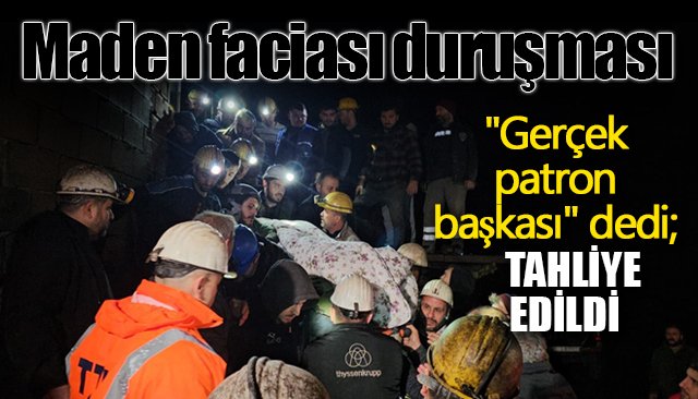 ´´Gerçek patron başkası´´ dedi; tahliye edildi