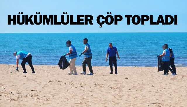 HÜKÜMLÜLER ÇÖP TOPLADI