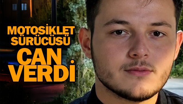 MOTOSİKLET SÜRÜCÜSÜ  CAN VERDİ