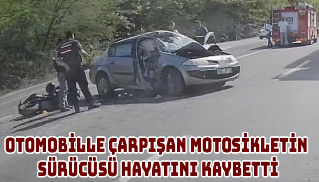 OTOMOBİLLE ÇARPIŞAN MOTOSİKLETİN SÜRÜCÜSÜ HAYATINI KAYBETTİ