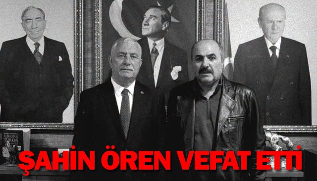 ŞAHİN ÖREN VEFAT ETTİ