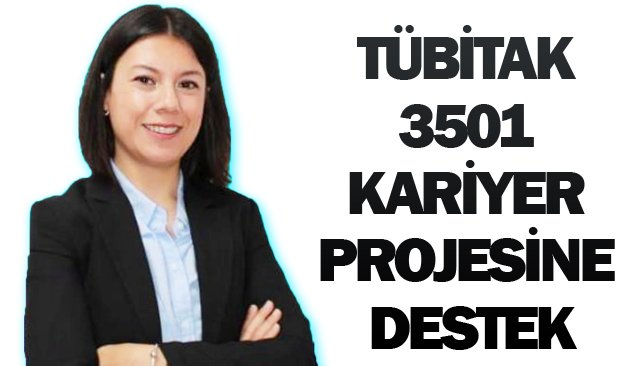 TÜBİTAK 3501 KARİYER PROJESİNE DESTEK