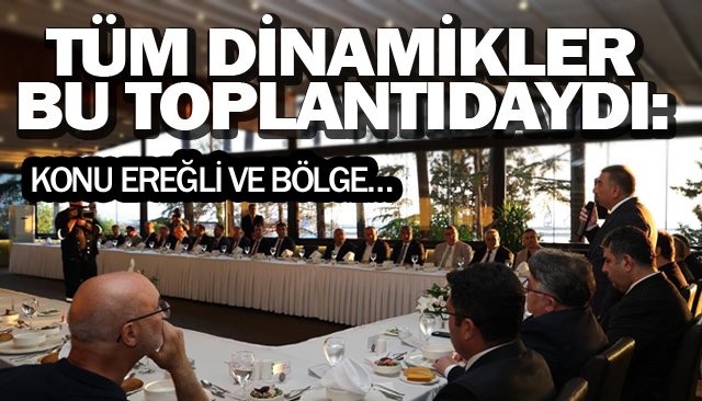 TÜM DİNAMİKLER BU TOPLANTIDAYDI: KONU EREĞLİ VE BÖLGE…