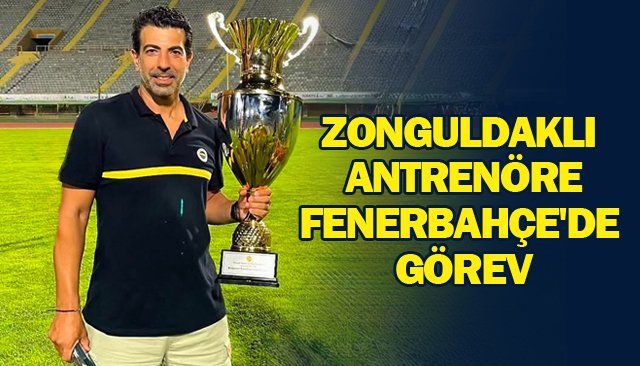 ZONGULDAKLI ANTRENÖRE  FENERBAHÇE´DE GÖREV