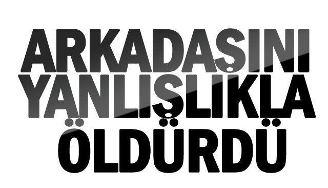 ARKADAŞINI YANLIŞLIKLA ÖLDÜRDÜ!