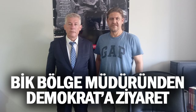 BİK BÖLGE MÜDÜRÜNDEN  DEMOKRAT’A ZİYARET