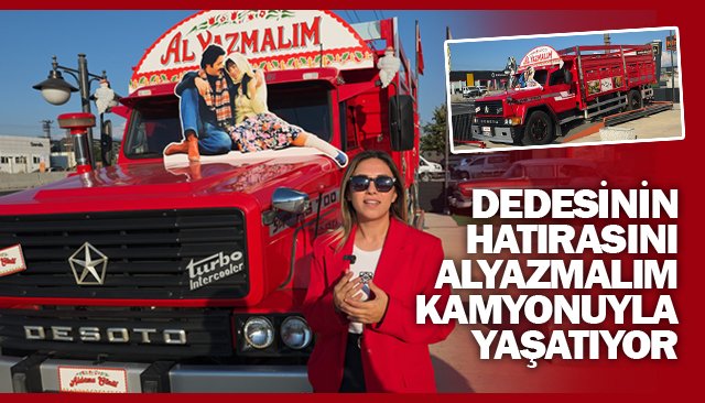 DEDESİNİN  HATIRASINI  ´´ALYAZMALIM´´  KAMYONUYLA  YAŞATIYOR