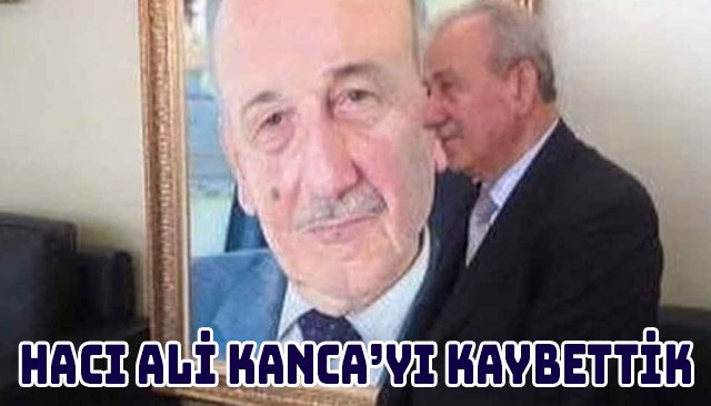 HACI ALİ KANCA’YI KAYBETTİK