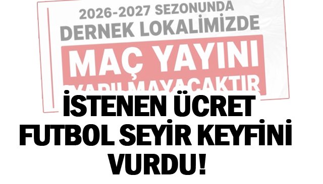İSTENEN ÜCRET  FUTBOL SEYİR KEYFİNİ  VURDU!
